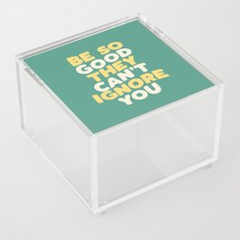 Be So Good They Can't Ignore You Acrylic Box