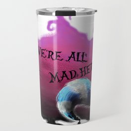 We are all a little mad. Travel Mug