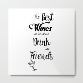 The Best Wines are the Ones We Drink With Friends Cute Wine Decor A110 Metal Print | Typography, Wedrinkwith, Graphicdesign, Cutewinegift, Giftforwinelover, Black And White, Giftforthehome, Giftforthekitchen, Cutewineart, Giftforfriend 