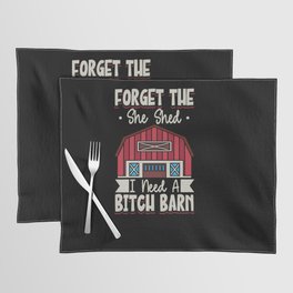 Forget The She Shed I Need A Bitch Barn Placemat