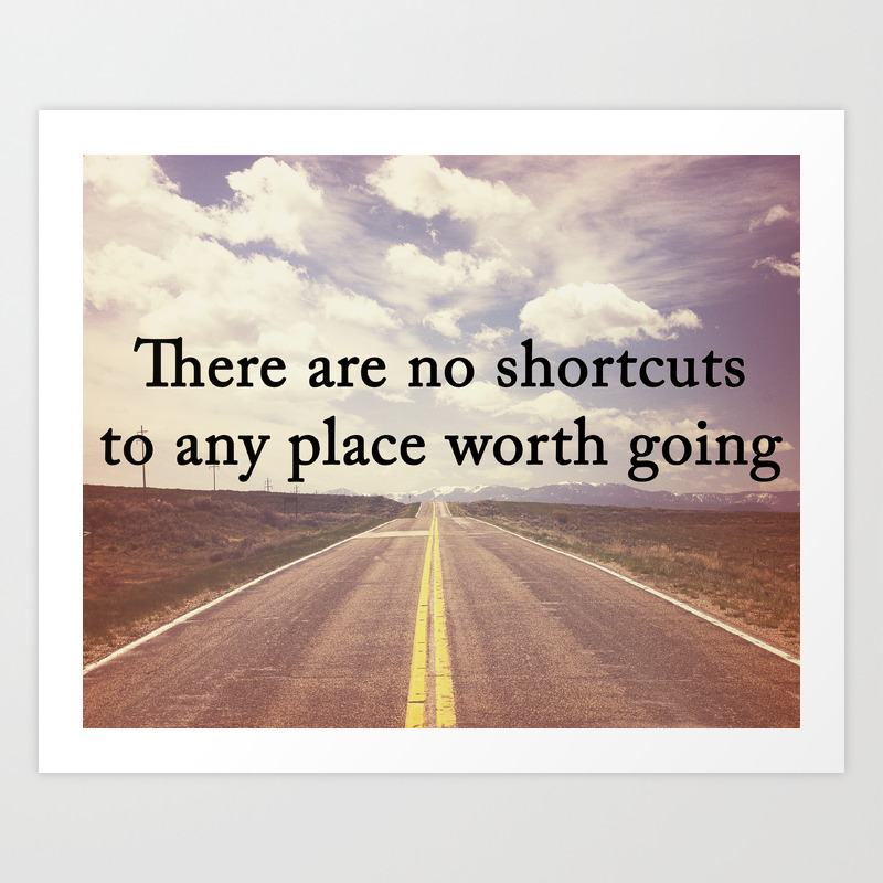There Are No Shortcuts To Any Place Worth Going Digital Print Art Print By Wandering Willow Society6