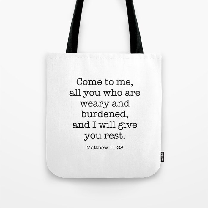 Come to me all you who are weary and heavy-laden and I will give you rest. Matthew 11:2 Tote Bag
