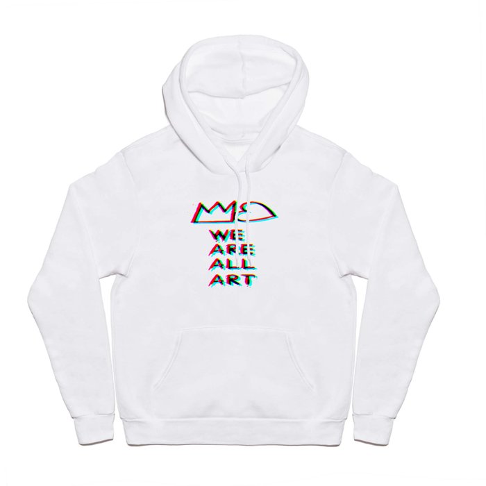 WE are ALL art!:)  Hoody