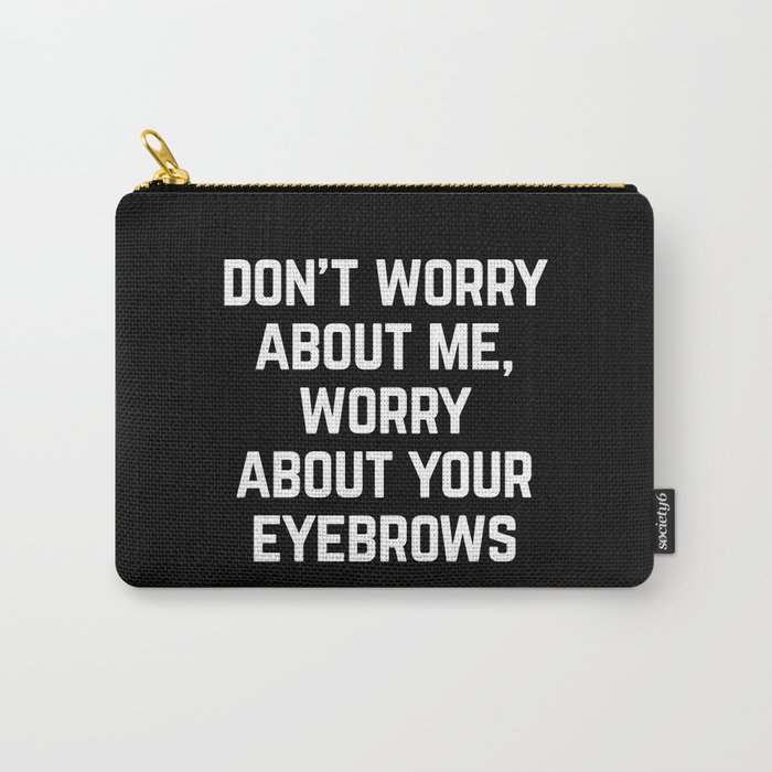 Worry About Your Eyebrows Funny Sarcastic Quote Carry-All Pouch