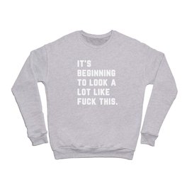 Look A Lot Like Fuck This Funny Sarcastic Quote Crewneck Sweatshirt