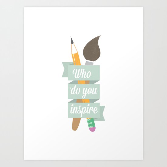 Who do you inspire Art Print