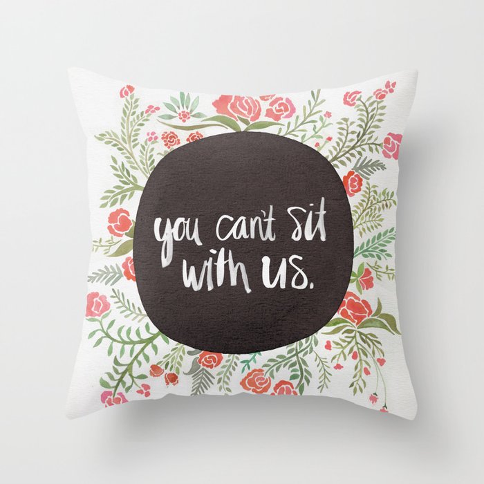 You Can't Sit With Us Throw Pillow