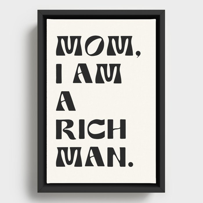 mom, I am a rich man. Framed Canvas