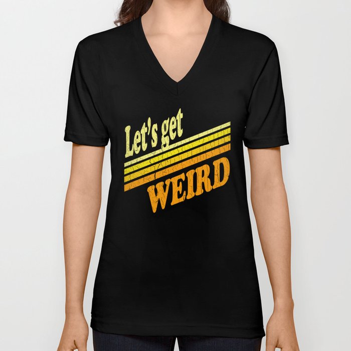 Let's Get Weird (vintage distressed look) V Neck T Shirt