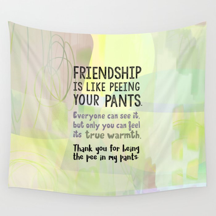 Friendship is Like Peeing Your Pants Wall Tapestry