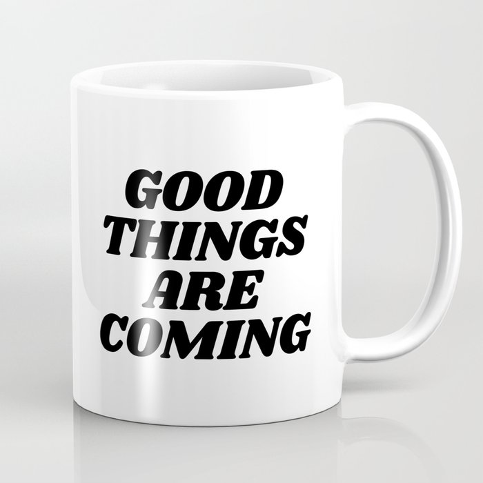 Good Things Are Coming Coffee Mug