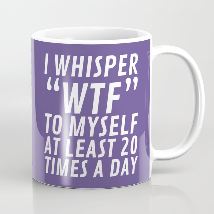 I Whisper WTF to Myself at Least 20 Times a Day (Ultra Violet) Coffee Mug