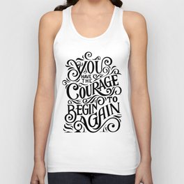 You have The Courage To Begin Again Unisex Tank Top