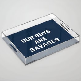 Our Guys Are Savages Acrylic Tray