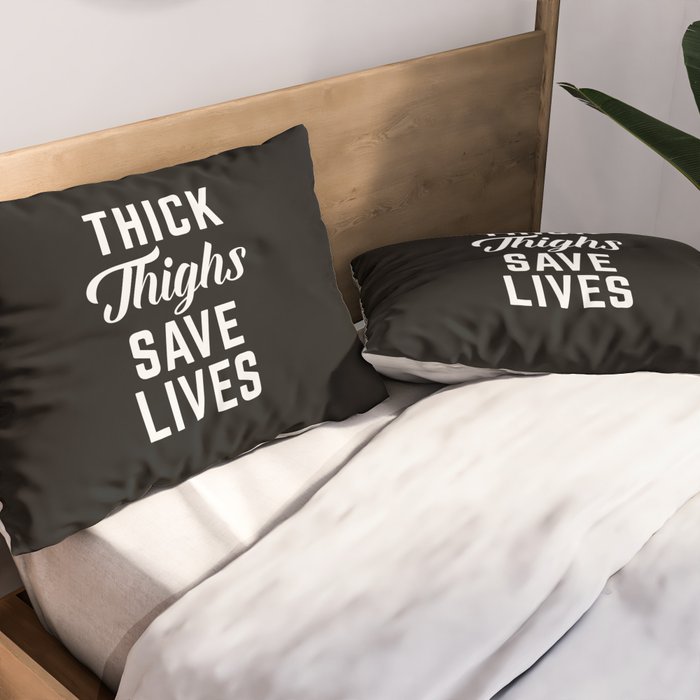 Thick Thighs Save Lives Pillows