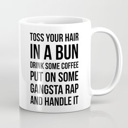 Toss Your Hair in a Bun, Coffee, Gangsta Rap & Handle It Mug