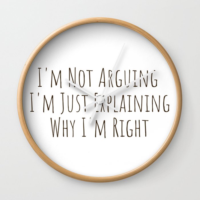 I'm Not Arguing  I'm Just Explaining  Why I'm Right Wall Clock