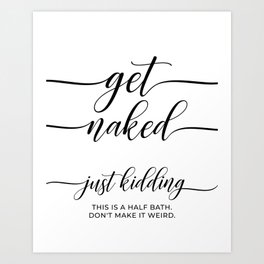 Get Naked Just Kidding Art Print