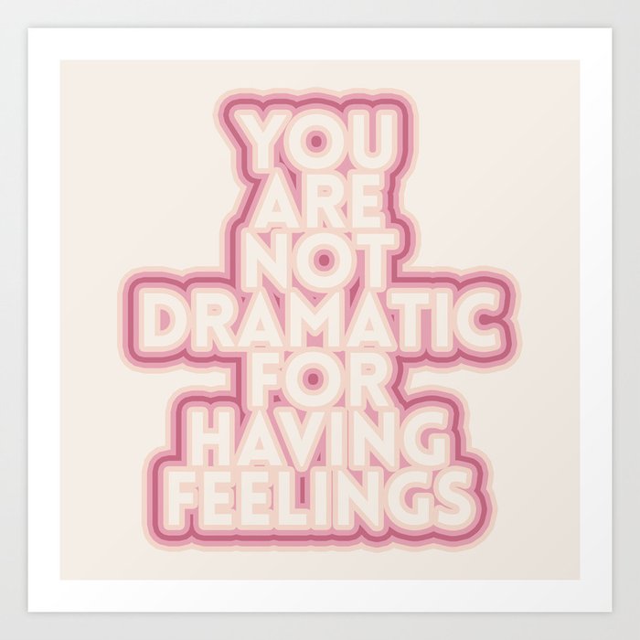 you are not dramatic for having feelings Art Print