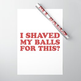 I Shaved My Balls For This, Funny Humor Offensive Quote Wrapping Paper