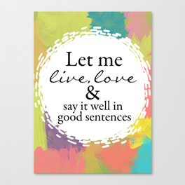Sylvia Plath Quote: Let me live, love and say it well in good sentences Canvas Print