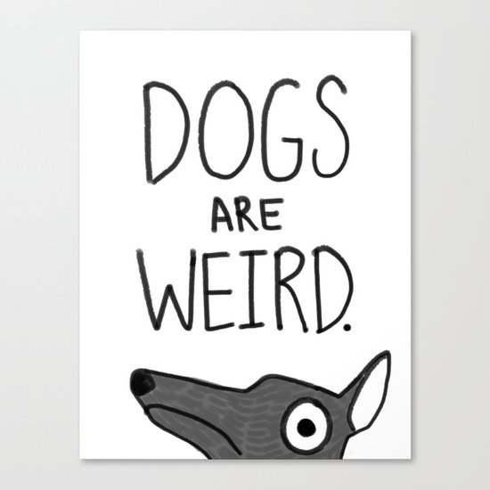 Dogs Are Weird - Cute Dog Series Canvas Print