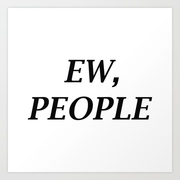 Ew, People Art Print