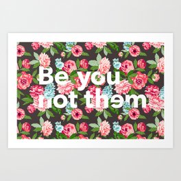 Be you not them™ Flowers Art Print