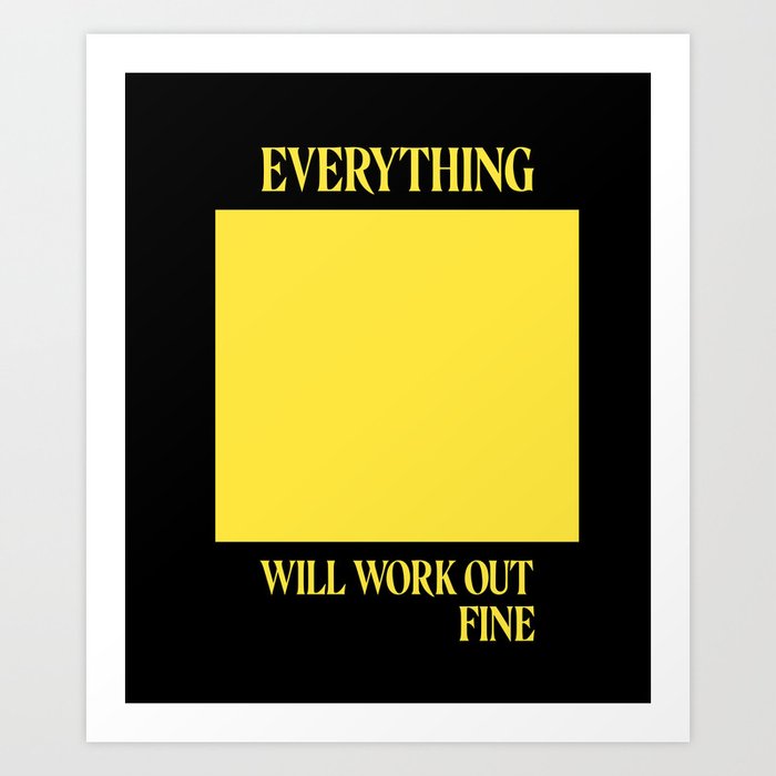 Everything Will Work Out Fine Art Print