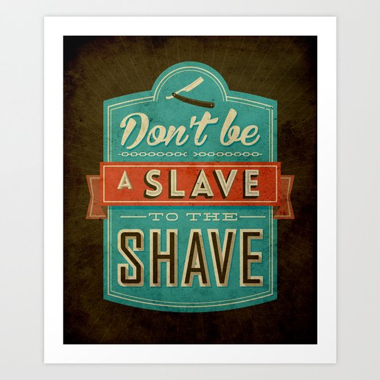 Don't be a slave to the shave Art Print