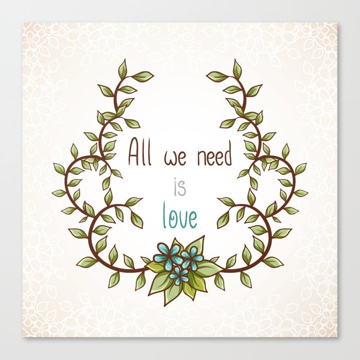 All we need is Love Canvas Print