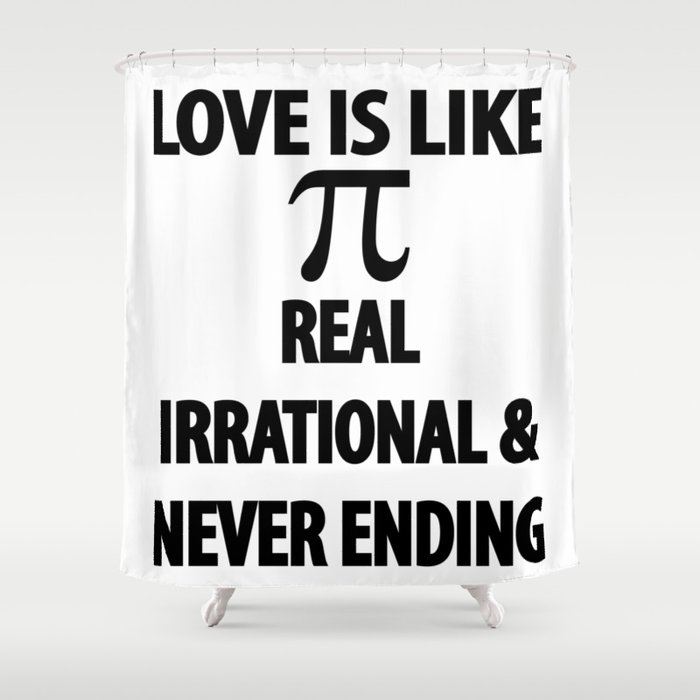 Love is Like Pi Real Irrational and Never Ending Shower Curtain