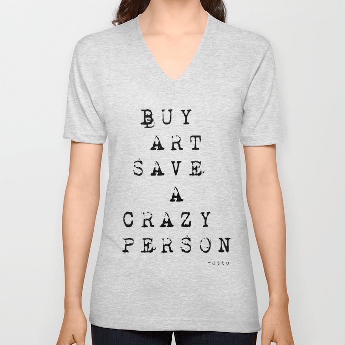 Buy Art, Save A Crazy Person V Neck T Shirt