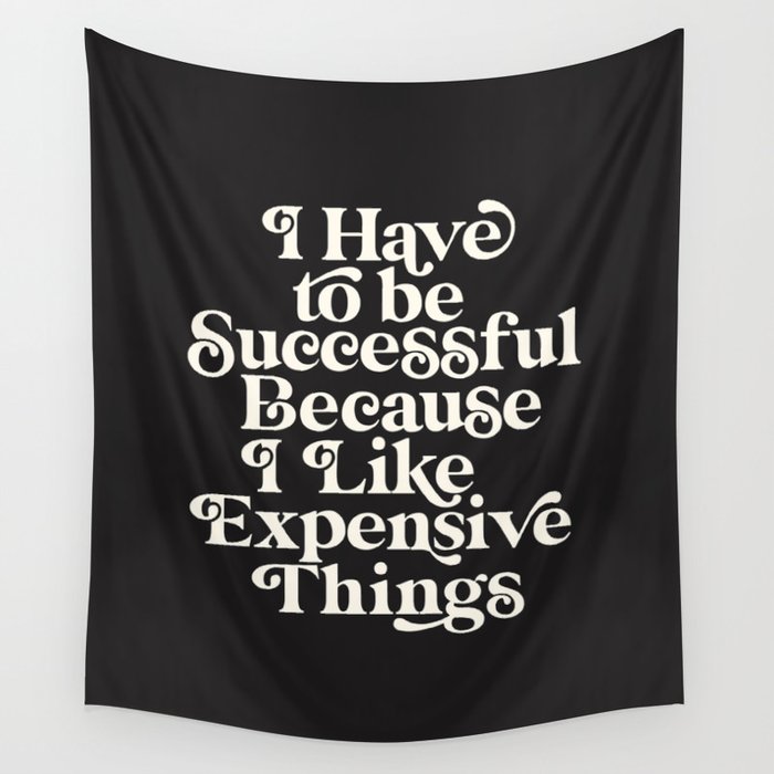 I Have to Be Successful Because I Like Expensive Things Wall Tapestry