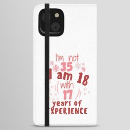 I'm not 35 I'm 18 with 17 of experience - for 35 birthday. iPhone Wallet Case