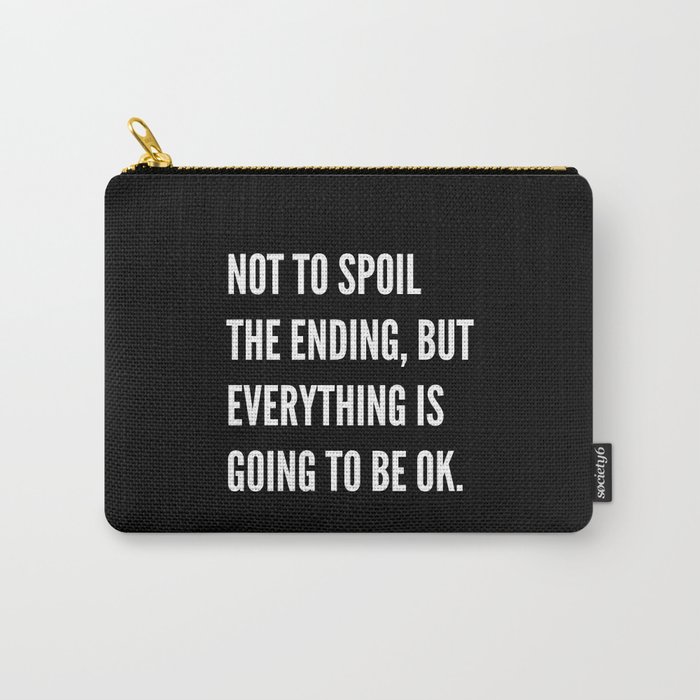 NOT TO SPOIL THE ENDING, BUT EVERYTHING IS GOING TO BE OK (Black & White) Carry-All Pouch