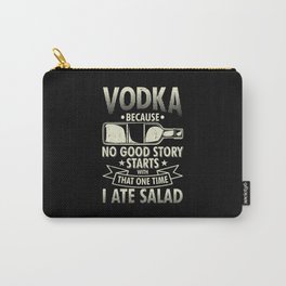 Vodka Because No Good Story Starts With I Ate A Salad Carry-All Pouch