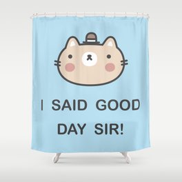 I Said Good Day Sir! Shower Curtain