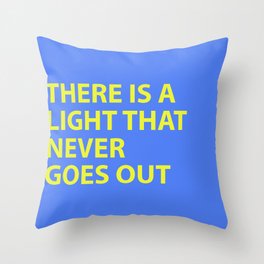 THERE IS A LIGHT THAT NEVER GOES OUT Throw Pillow