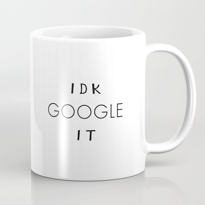 IDK Google It Coffee Mug