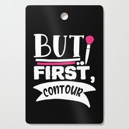 But First Contour Funny Beauty Quote Cutting Board
