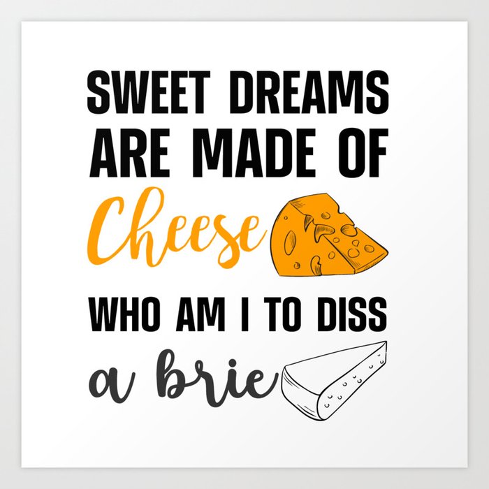 Sweet Dreams Are Made Of Cheese Dis A Brie Art Print