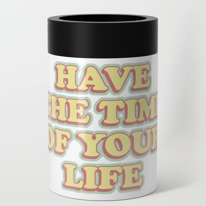have the time of your life Can Cooler