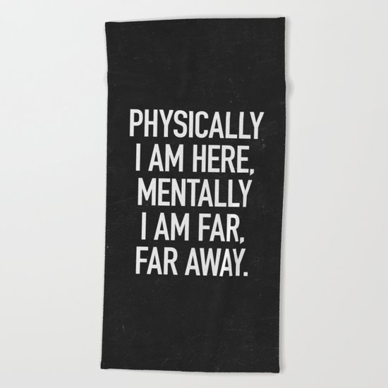 Physically I am here Beach Towel