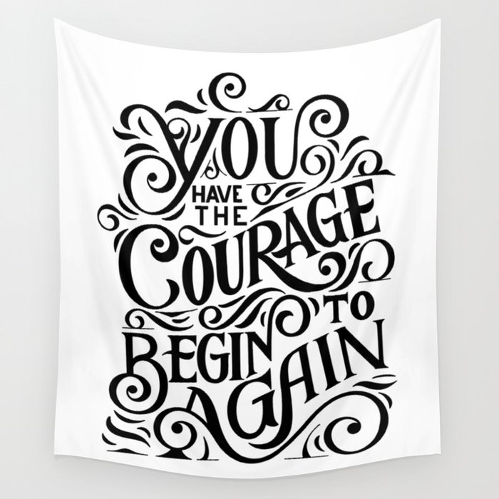 You have The Courage To Begin Again Wall Tapestry
