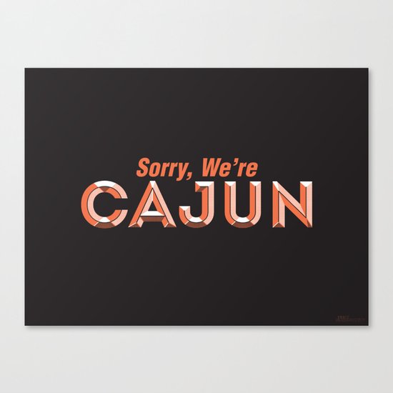 Sorry, We're Cajun Canvas Print
