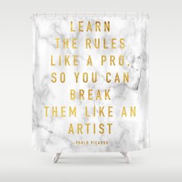 Learn the rules like a pro, so you can break them like an artist - quote picasso Shower Curtain