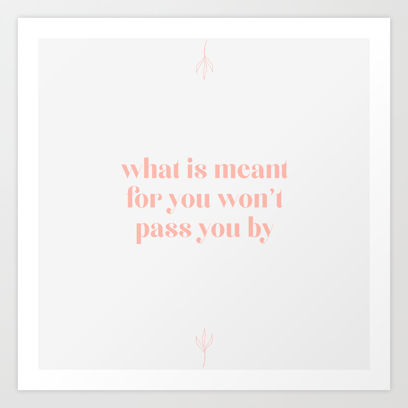 What Is Meant For You Won T Pass You By Art Print By Adrienne Leonard Society6