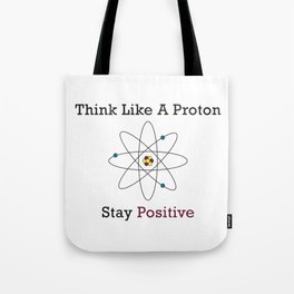 Think Like a Proton Stay Positive Tote Bag