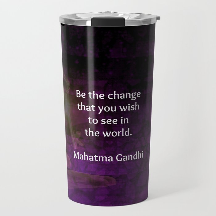 Be the change that you wish to see in the world. Travel Mug